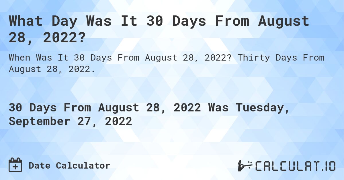 What Day Was It 30 Days From August 28, 2022?. Thirty Days From August 28, 2022.