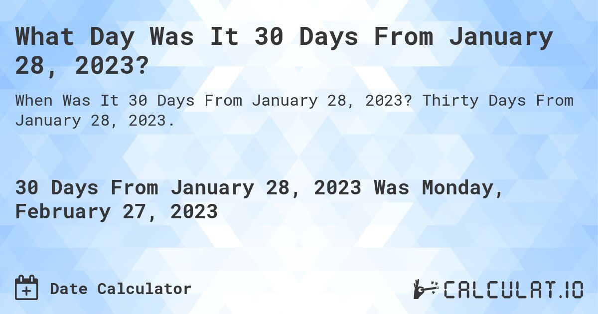 What Day Was It 30 Days From January 28, 2023?. Thirty Days From January 28, 2023.