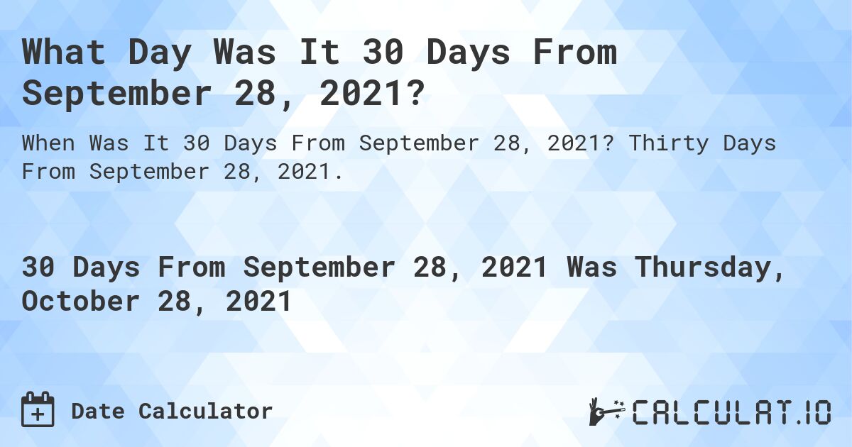 What Day Was It 30 Days From September 28, 2021?. Thirty Days From September 28, 2021.