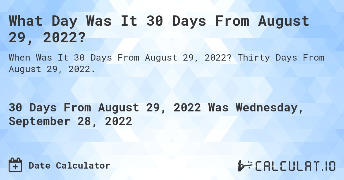 What Day Was It 30 Days From August 29, 2022?. Thirty Days From August 29, 2022.