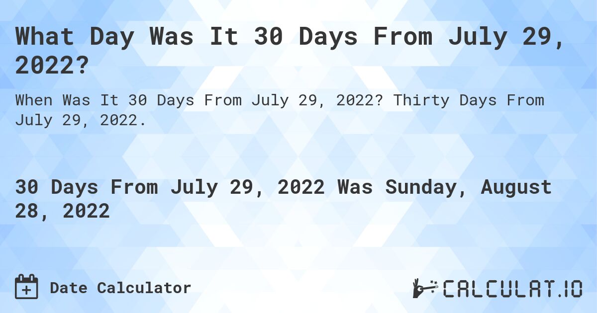 What Day Was It 30 Days From July 29, 2022?. Thirty Days From July 29, 2022.