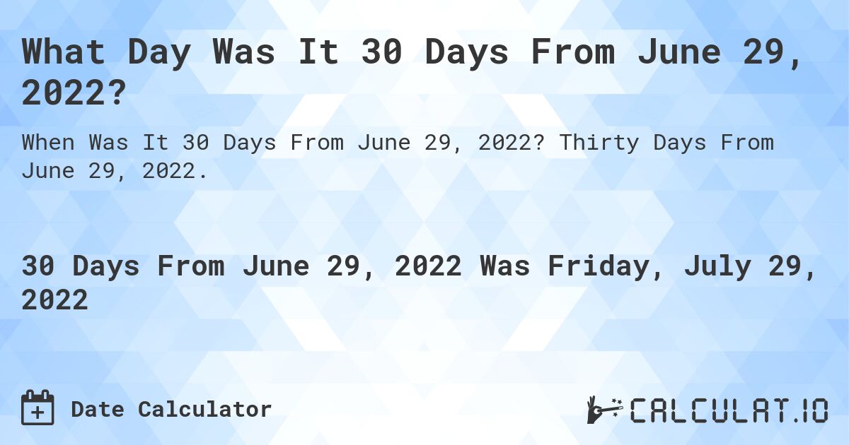 What Day Was It 30 Days From June 29, 2022?. Thirty Days From June 29, 2022.