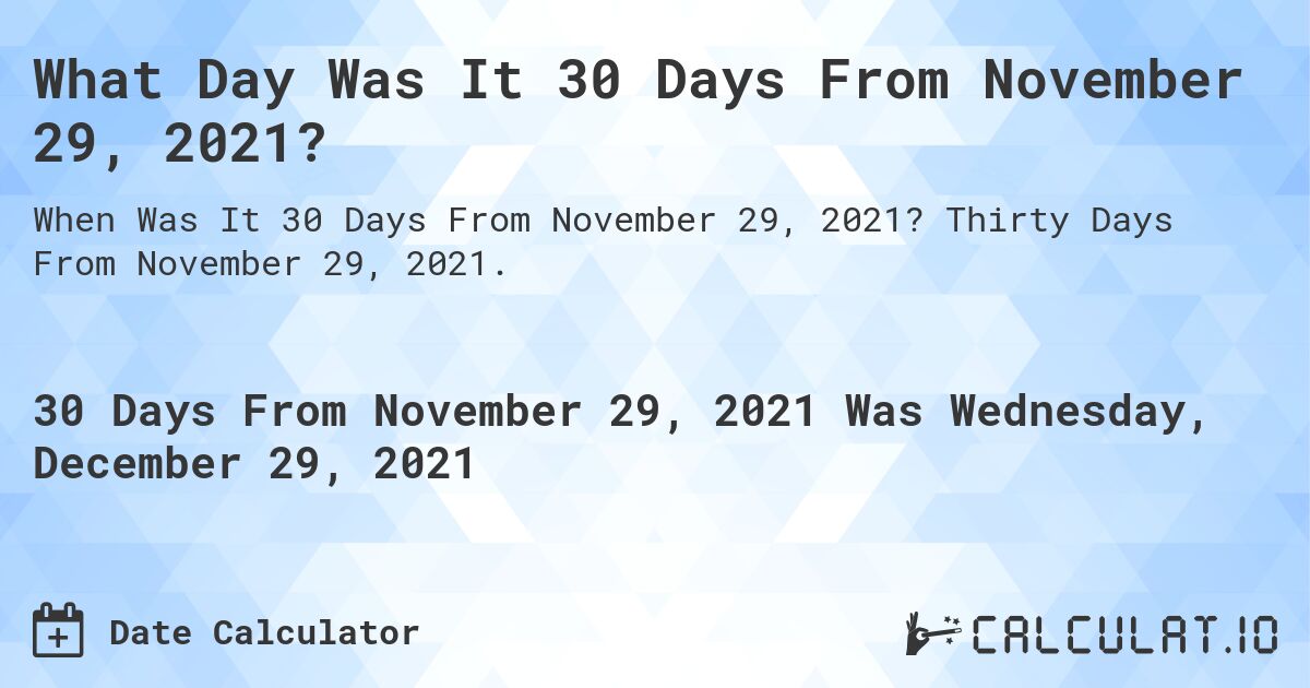 What Day Was It 30 Days From November 29, 2021?. Thirty Days From November 29, 2021.