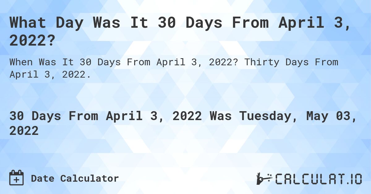 What Day Was It 30 Days From April 3, 2022?. Thirty Days From April 3, 2022.