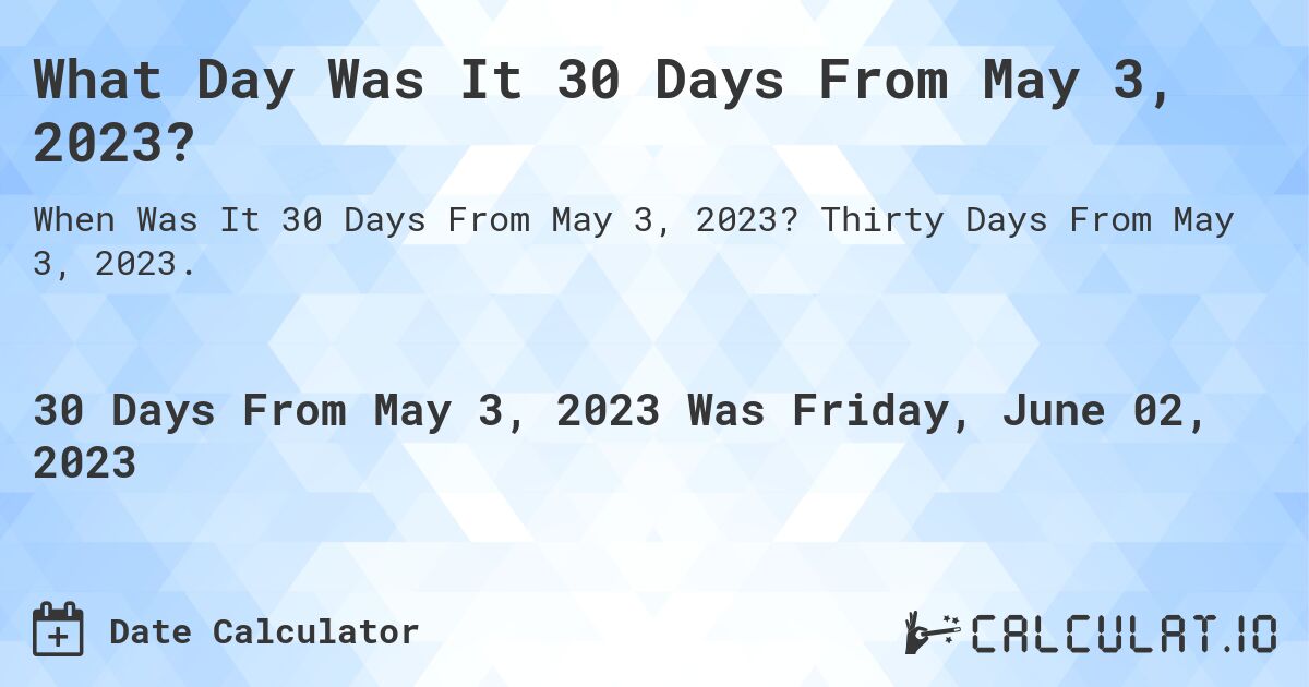 What Day Was It 30 Days From May 3, 2023?. Thirty Days From May 3, 2023.
