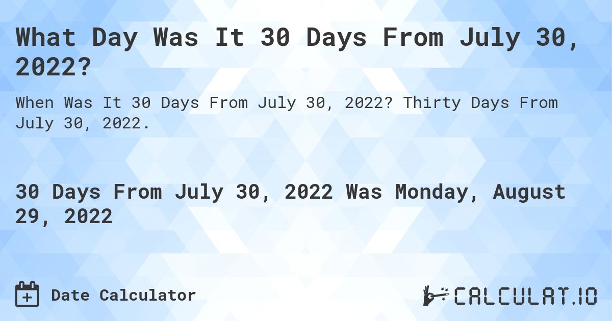 What Day Was It 30 Days From July 30, 2022?. Thirty Days From July 30, 2022.