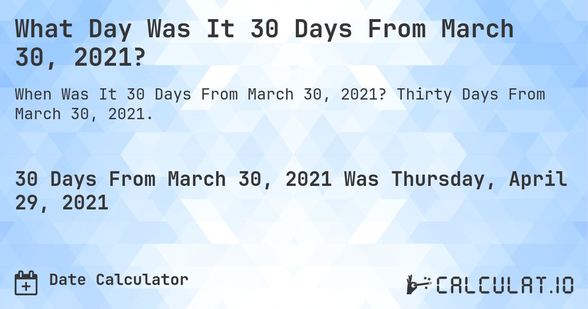 What Day Was It 30 Days From March 30, 2021?. Thirty Days From March 30, 2021.
