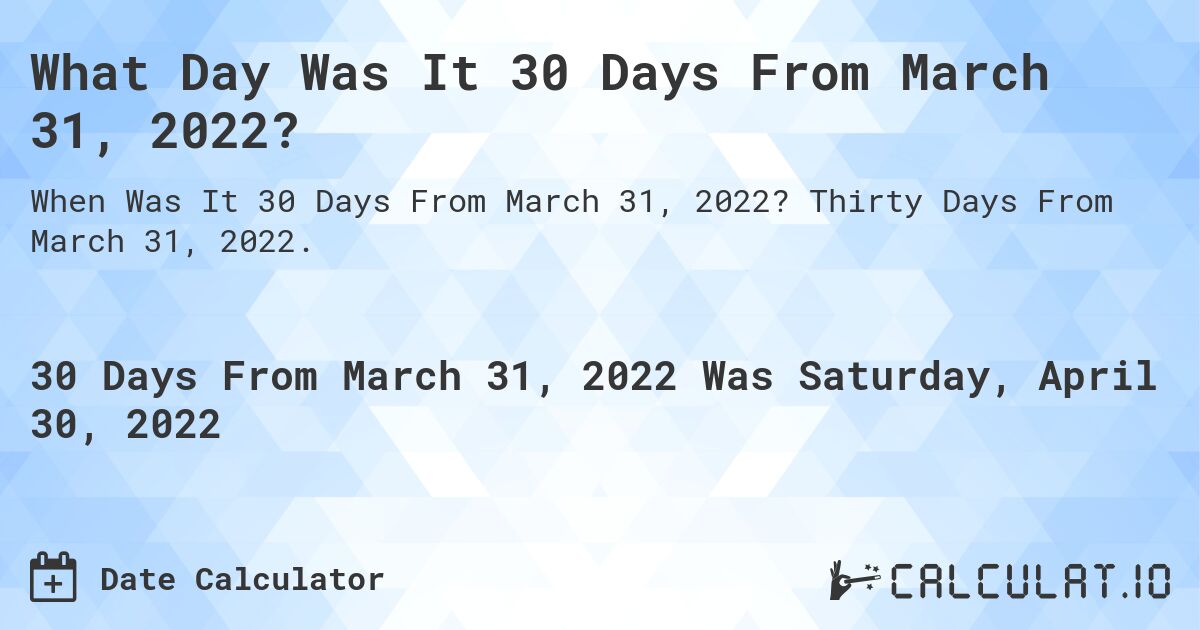 What Day Was It 30 Days From March 31, 2022?. Thirty Days From March 31, 2022.