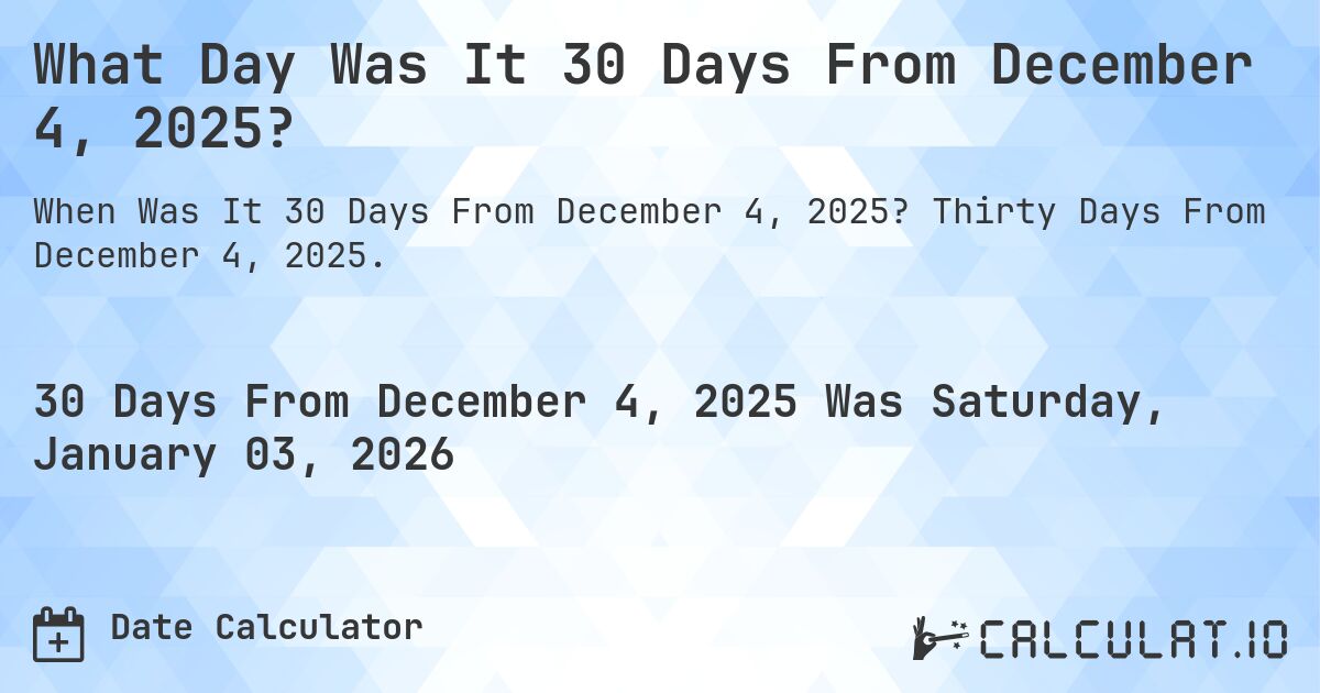 What Day Was It 30 Days From December 4, 2025?. Thirty Days From December 4, 2025.