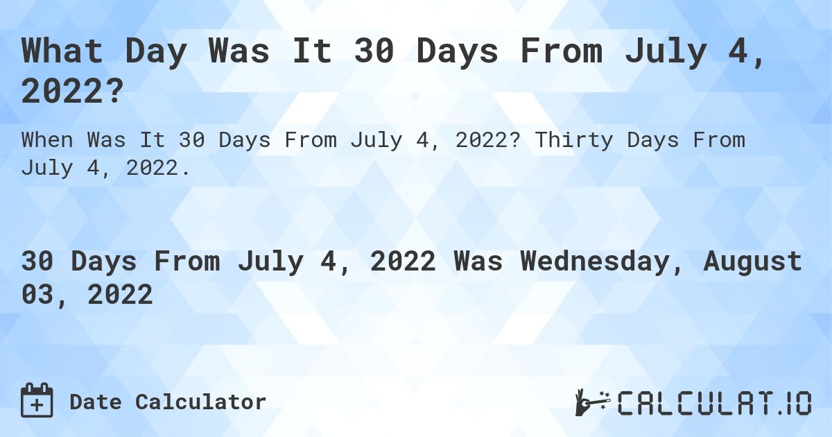 What Day Was It 30 Days From July 4, 2022?. Thirty Days From July 4, 2022.