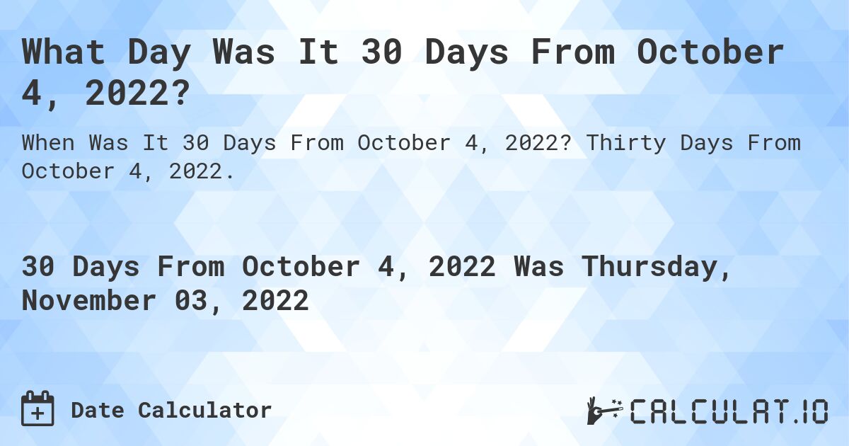 What Date Will It Be 30 Days From October 04, 2022? Calculatio