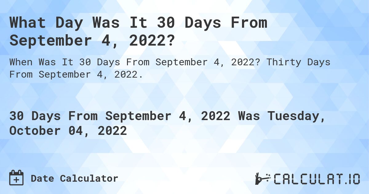 What Date Will It Be 30 Days From September 04, 2022? Calculatio