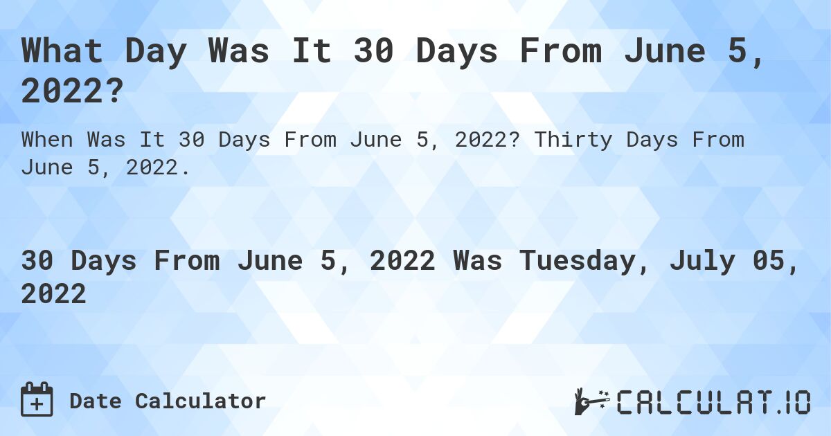 What Day Was It 30 Days From June 5, 2022?. Thirty Days From June 5, 2022.