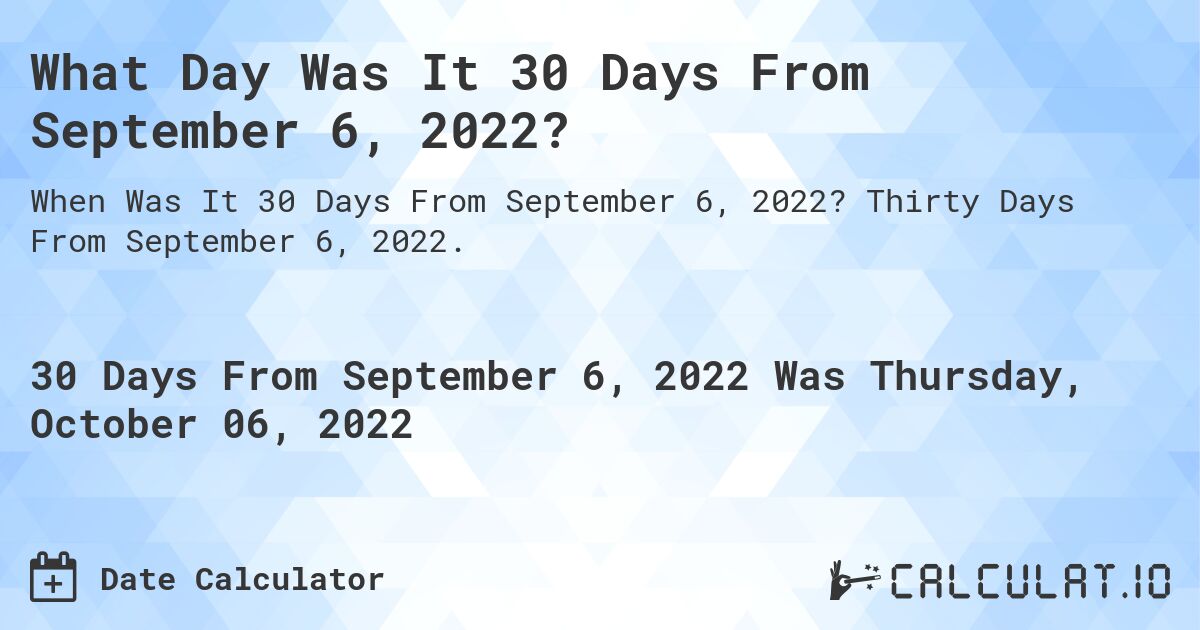 What Day Was It 30 Days From September 6, 2022?. Thirty Days From September 6, 2022.