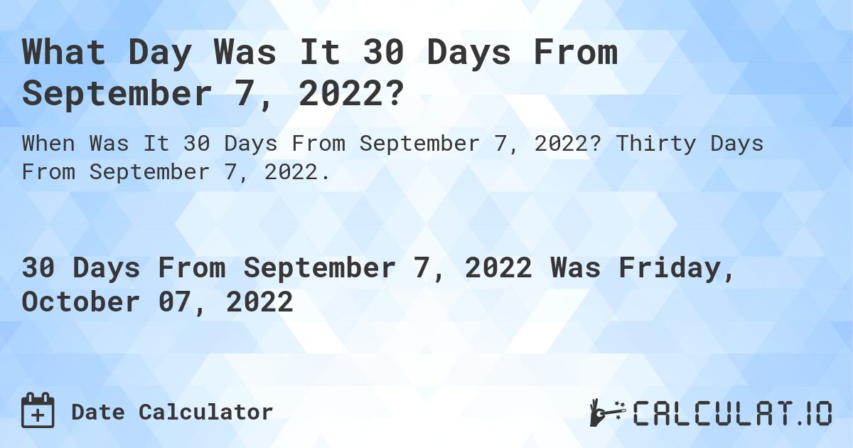 What Day Was It 30 Days From September 7, 2022?. Thirty Days From September 7, 2022.