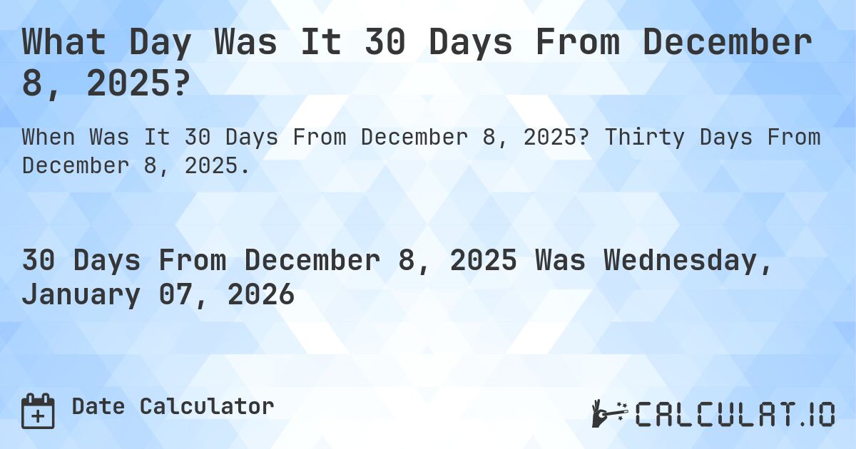 What Day Was It 30 Days From December 8, 2025?. Thirty Days From December 8, 2025.