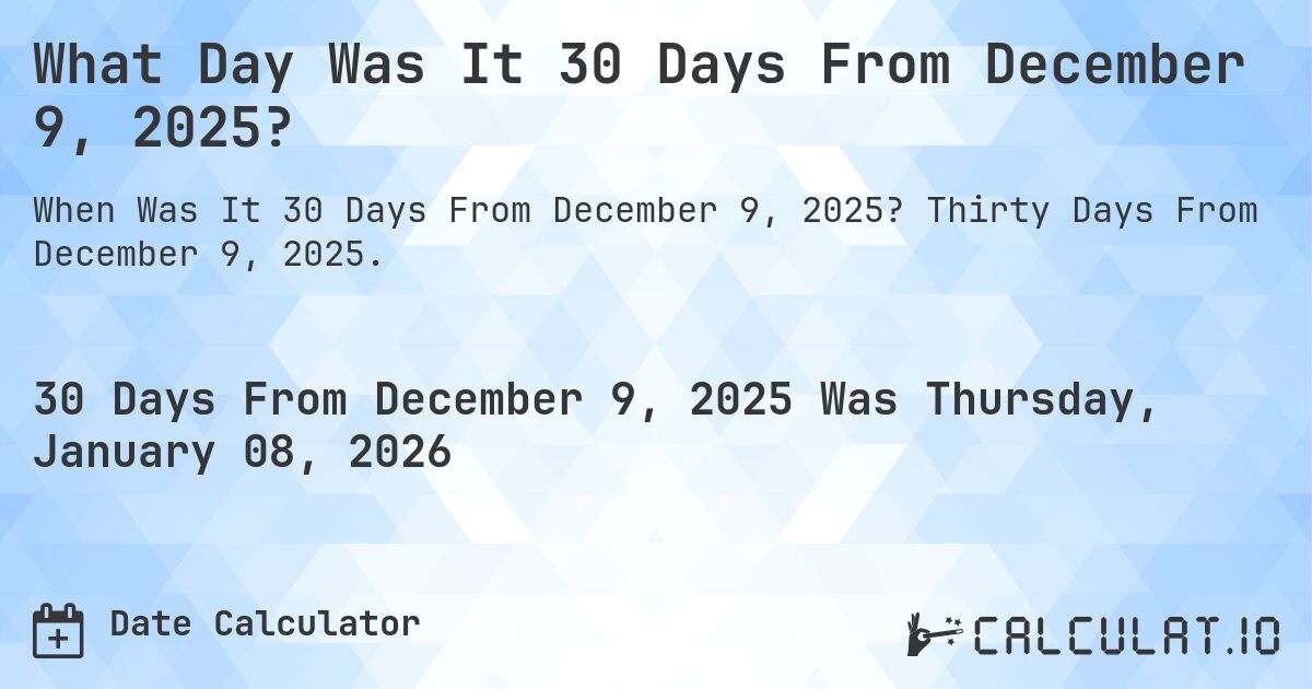 What Day Was It 30 Days From December 9, 2025?. Thirty Days From December 9, 2025.