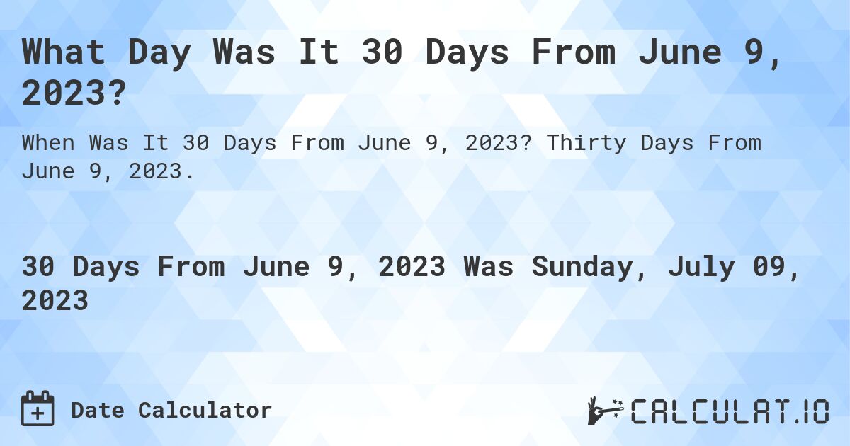 What Day Was It 30 Days From June 9, 2023?. Thirty Days From June 9, 2023.