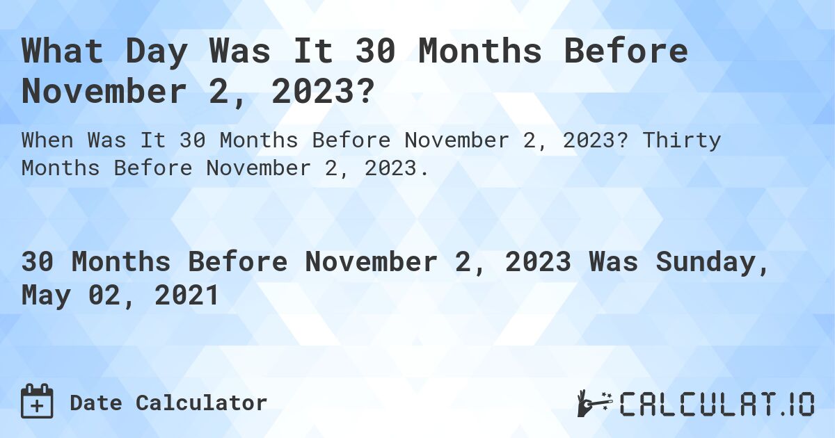 What Day Was It 30 Months Before November 2, 2023?. Thirty Months Before November 2, 2023.