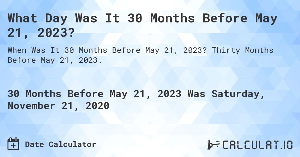 What Day Was It 30 Months Before May 21, 2023?. Thirty Months Before May 21, 2023.
