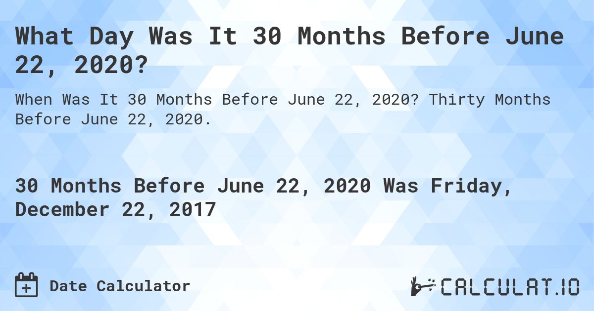 What Day Was It 30 Months Before June 22, 2020?. Thirty Months Before June 22, 2020.