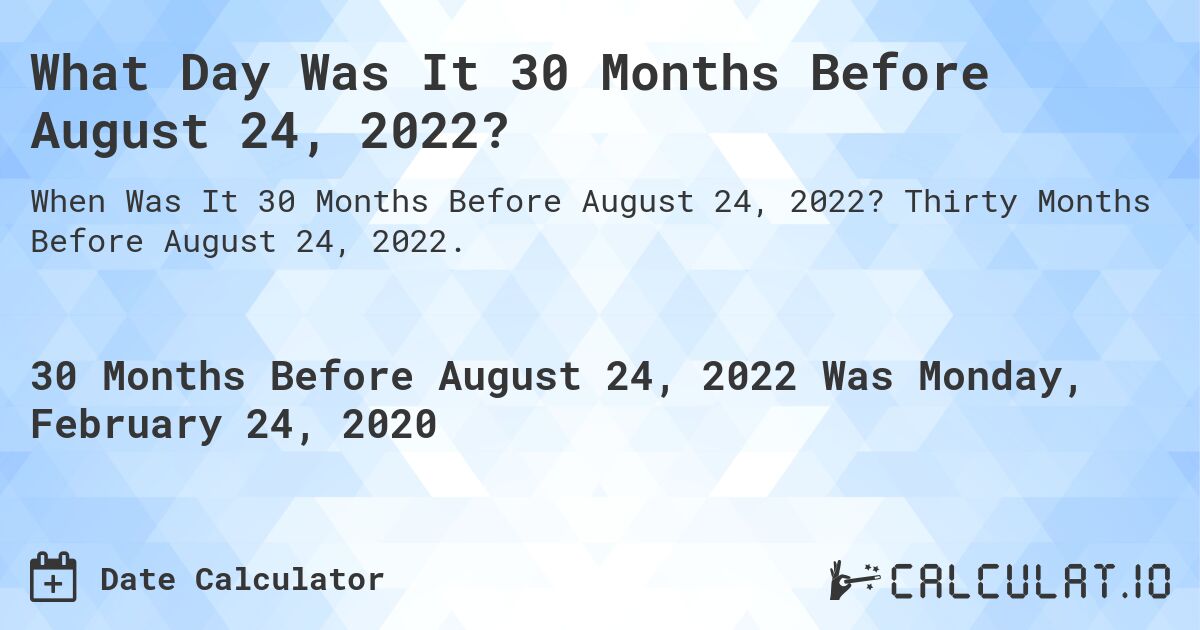 What Day Was It 30 Months Before August 24, 2022?. Thirty Months Before August 24, 2022.