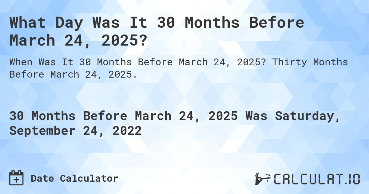 What Day Was It 30 Months Before March 24, 2025?. Thirty Months Before March 24, 2025.