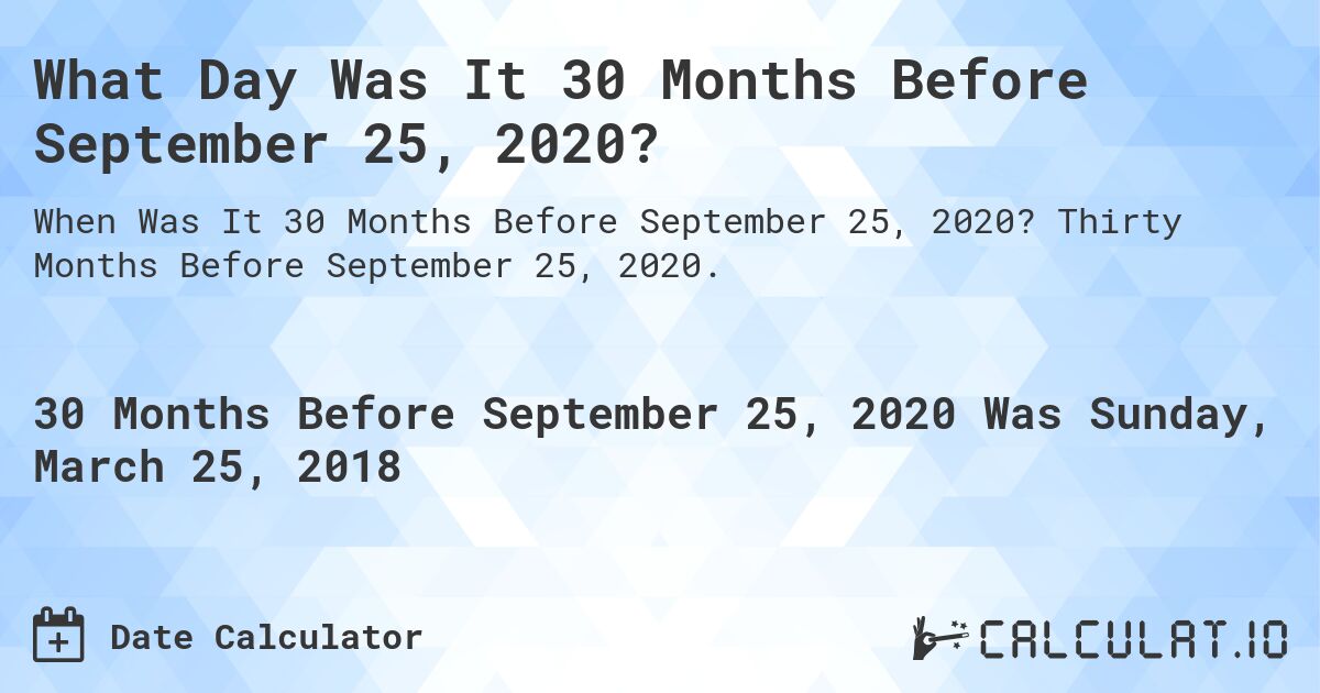 What Day Was It 30 Months Before September 25, 2020?. Thirty Months Before September 25, 2020.