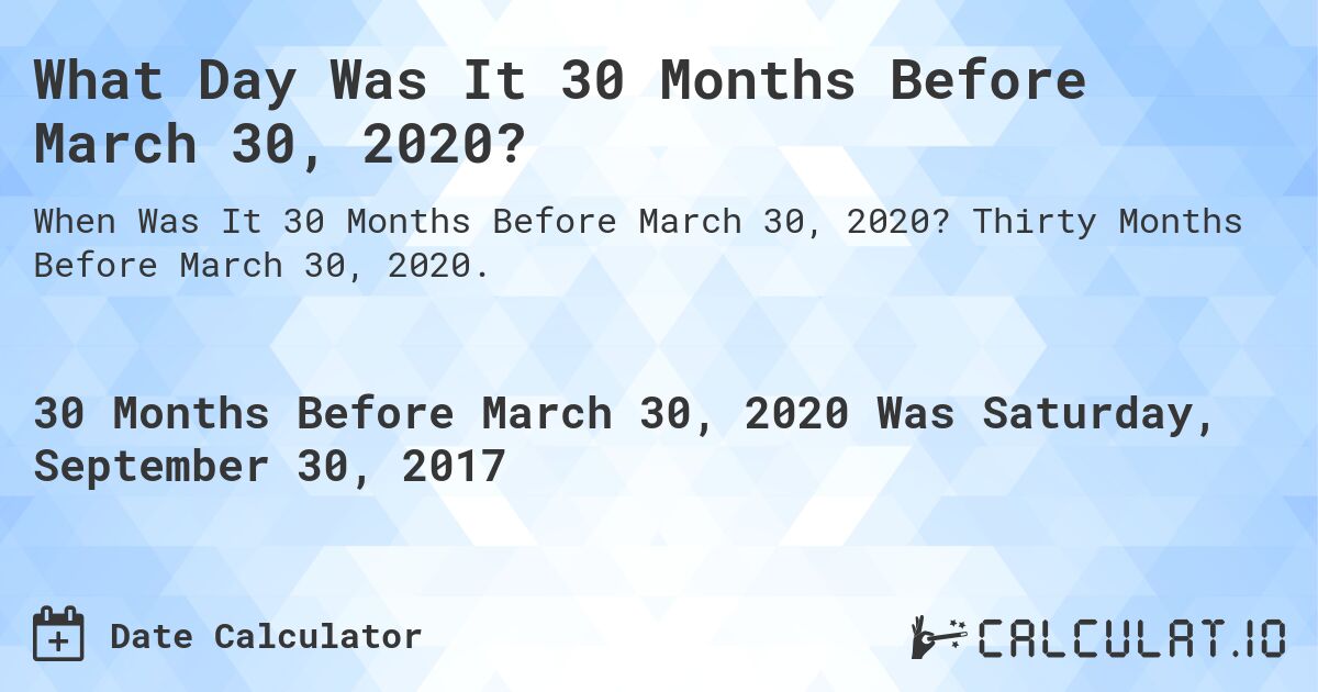 What Day Was It 30 Months Before March 30, 2020?. Thirty Months Before March 30, 2020.