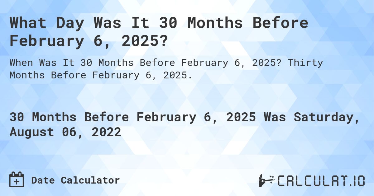 What Day Was It 30 Months Before February 6, 2025?. Thirty Months Before February 6, 2025.