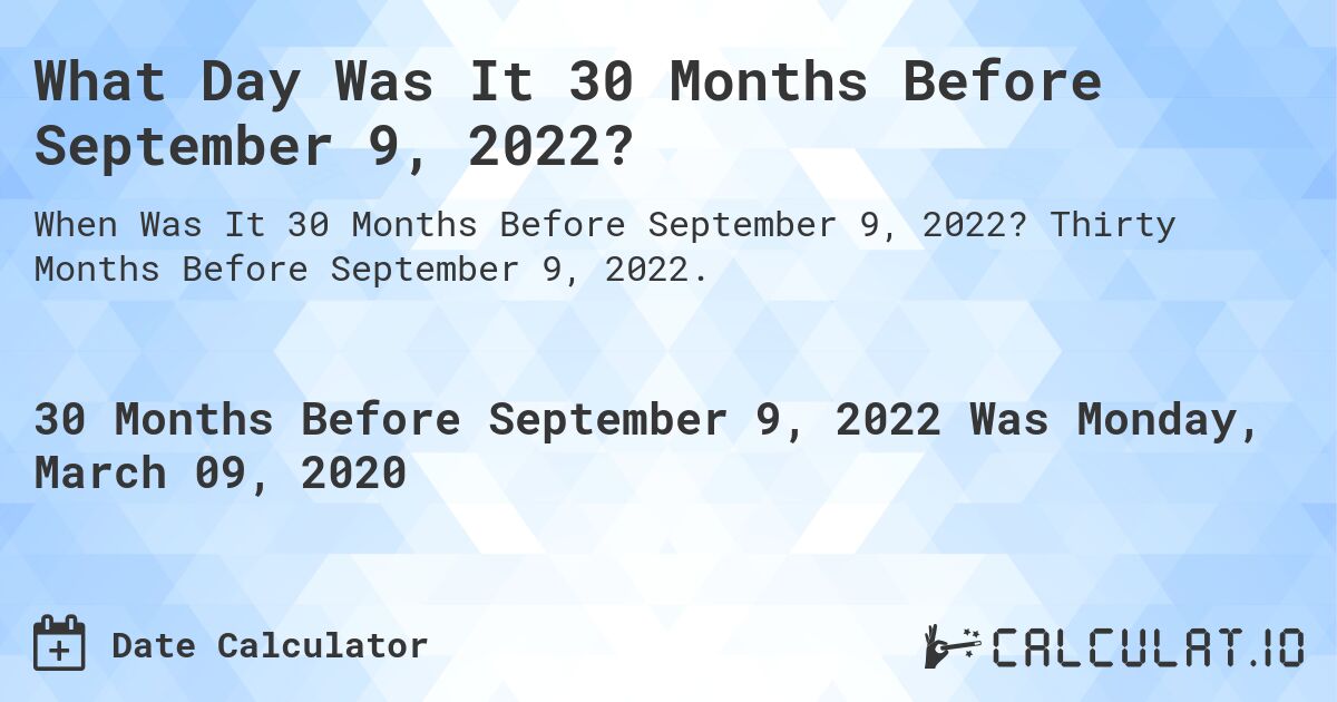 What Day Was It 30 Months Before September 9, 2022?. Thirty Months Before September 9, 2022.