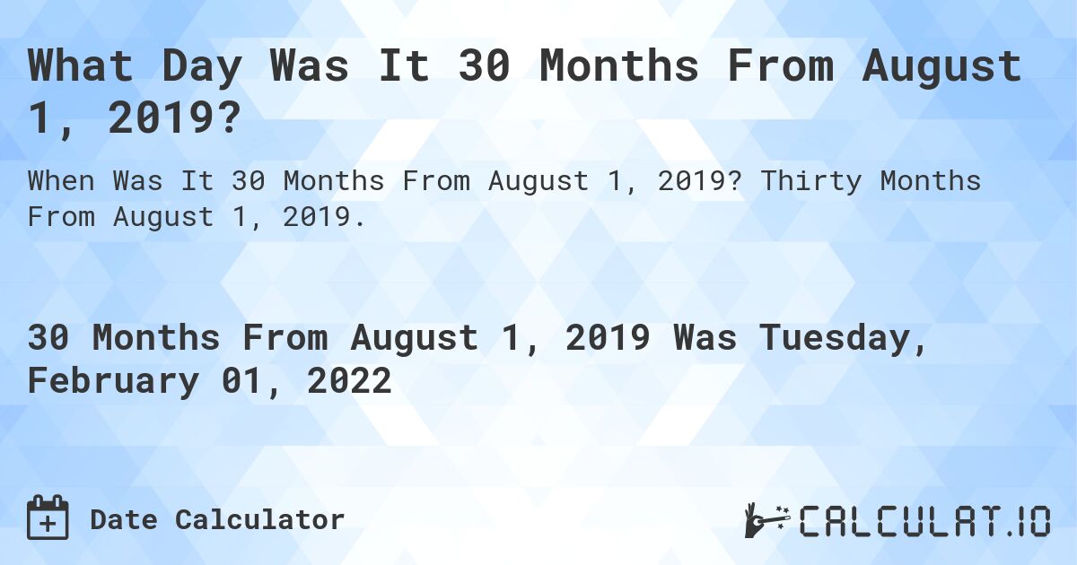 What Day Was It 30 Months From August 1, 2019?. Thirty Months From August 1, 2019.