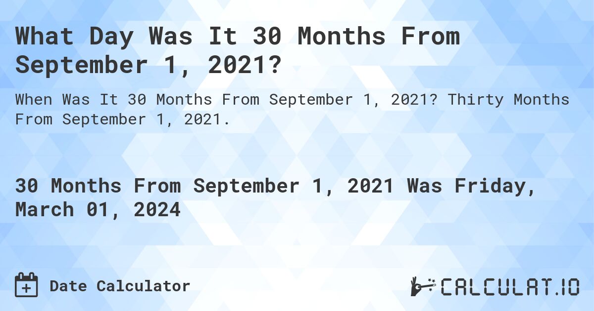 What Day Was It 30 Months From September 1, 2021?. Thirty Months From September 1, 2021.