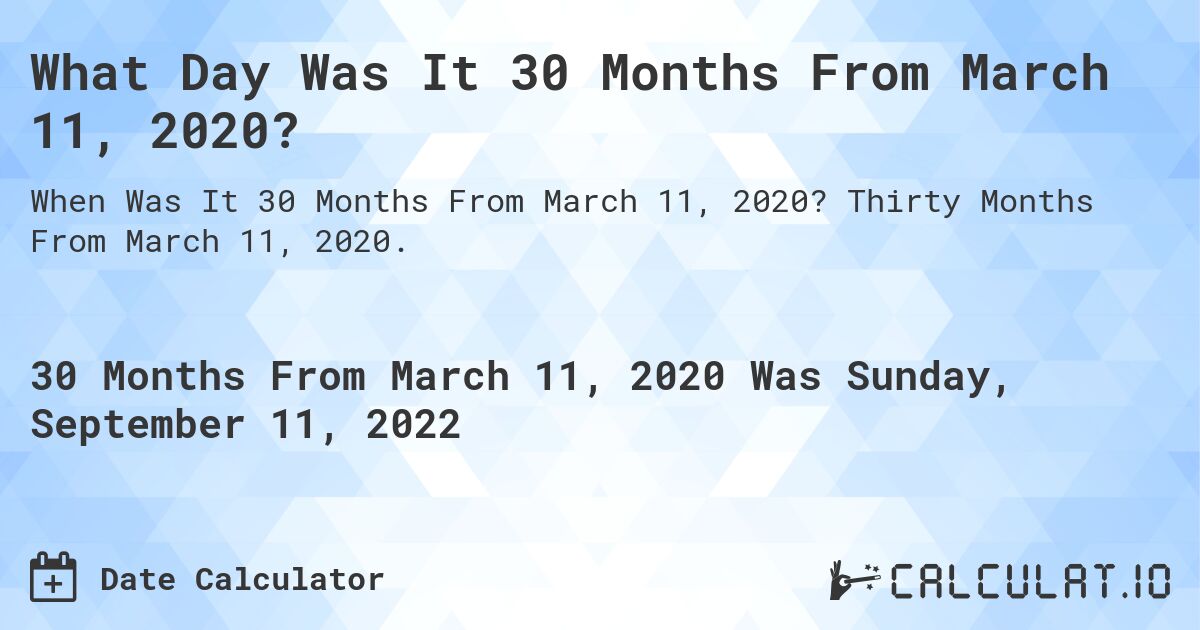 What Day Was It 30 Months From March 11, 2020?. Thirty Months From March 11, 2020.