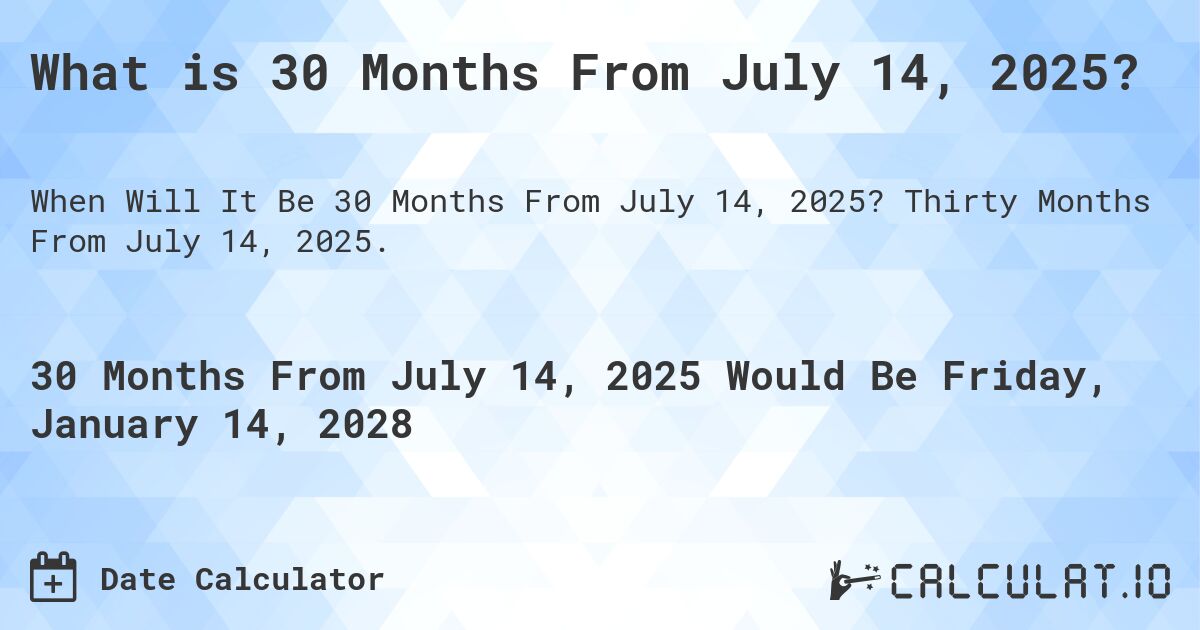 What is 30 Months From July 14, 2025?. Thirty Months From July 14, 2025.