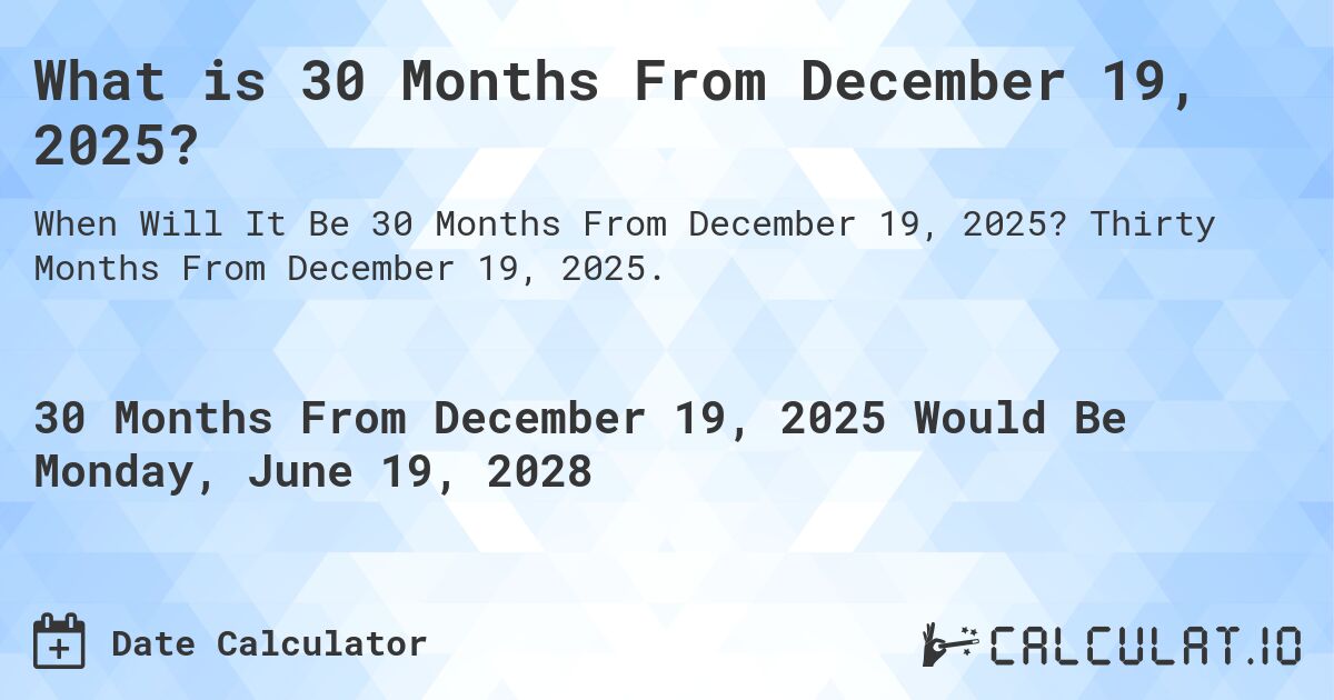 What is 30 Months From December 19, 2025?. Thirty Months From December 19, 2025.