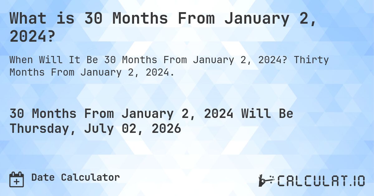 What is 30 Months From January 2, 2024?. Thirty Months From January 2, 2024.