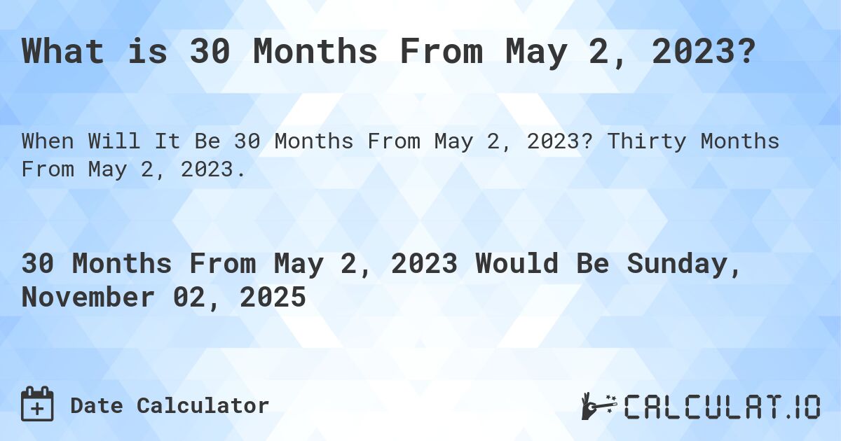 What is 30 Months From May 2, 2023?. Thirty Months From May 2, 2023.