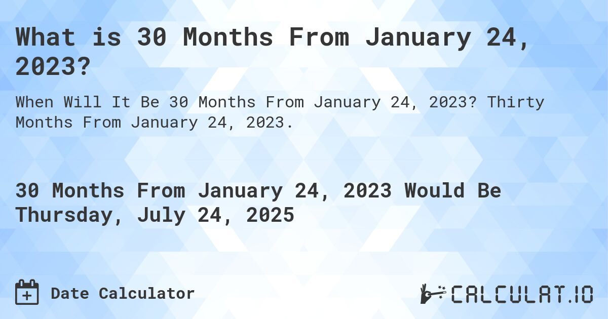 What is 30 Months From January 24, 2023?. Thirty Months From January 24, 2023.