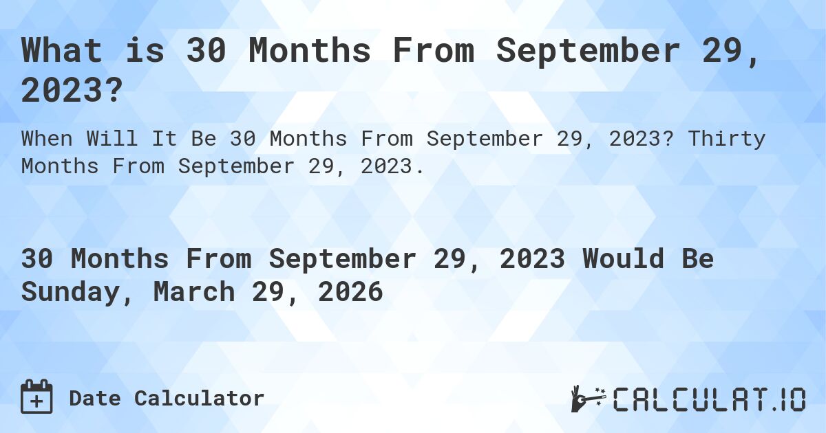 What is 30 Months From September 29, 2023?. Thirty Months From September 29, 2023.