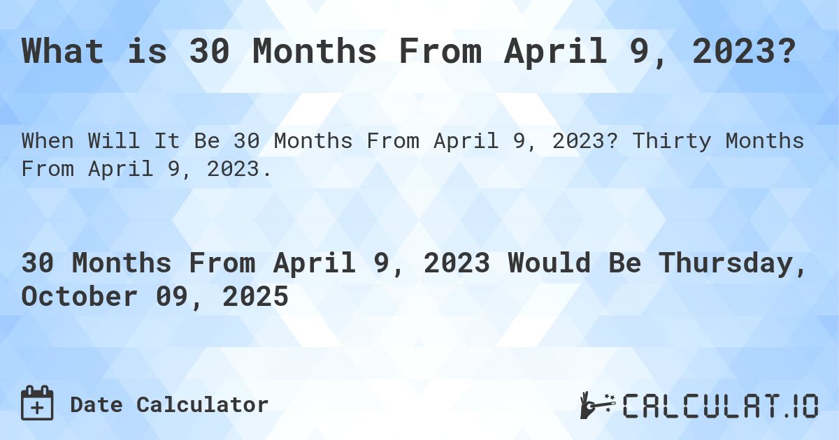 What is 30 Months From April 9, 2023?. Thirty Months From April 9, 2023.