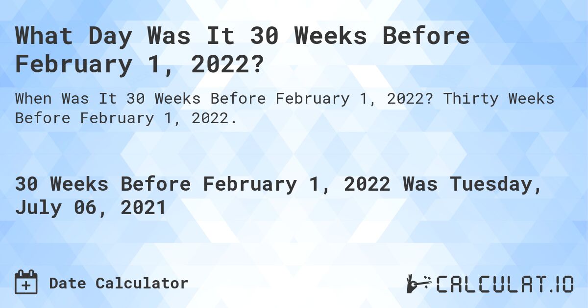 What Day Was It 30 Weeks Before February 1, 2022?. Thirty Weeks Before February 1, 2022.