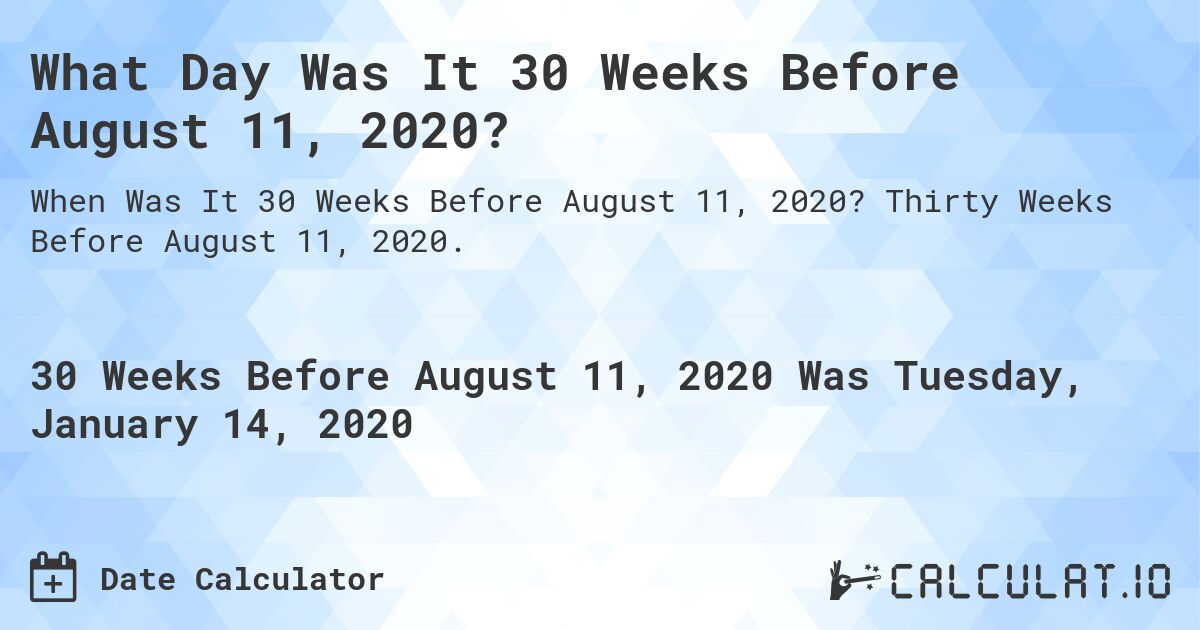 What Day Was It 30 Weeks Before August 11, 2020?. Thirty Weeks Before August 11, 2020.