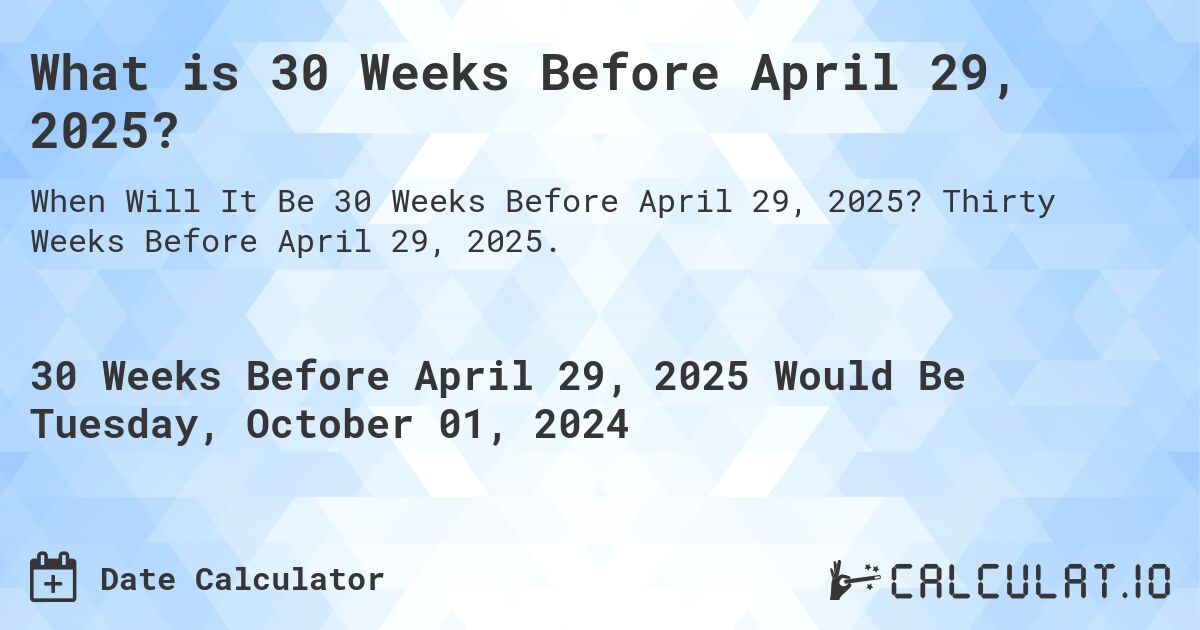 What is 30 Weeks Before April 29, 2025?. Thirty Weeks Before April 29, 2025.