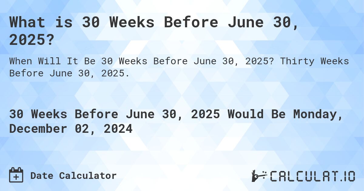 What is 30 Weeks Before June 30, 2025?. Thirty Weeks Before June 30, 2025.