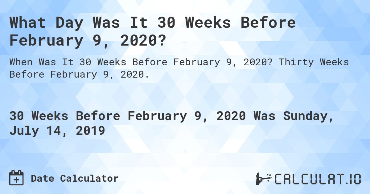 What Day Was It 30 Weeks Before February 9, 2020?. Thirty Weeks Before February 9, 2020.