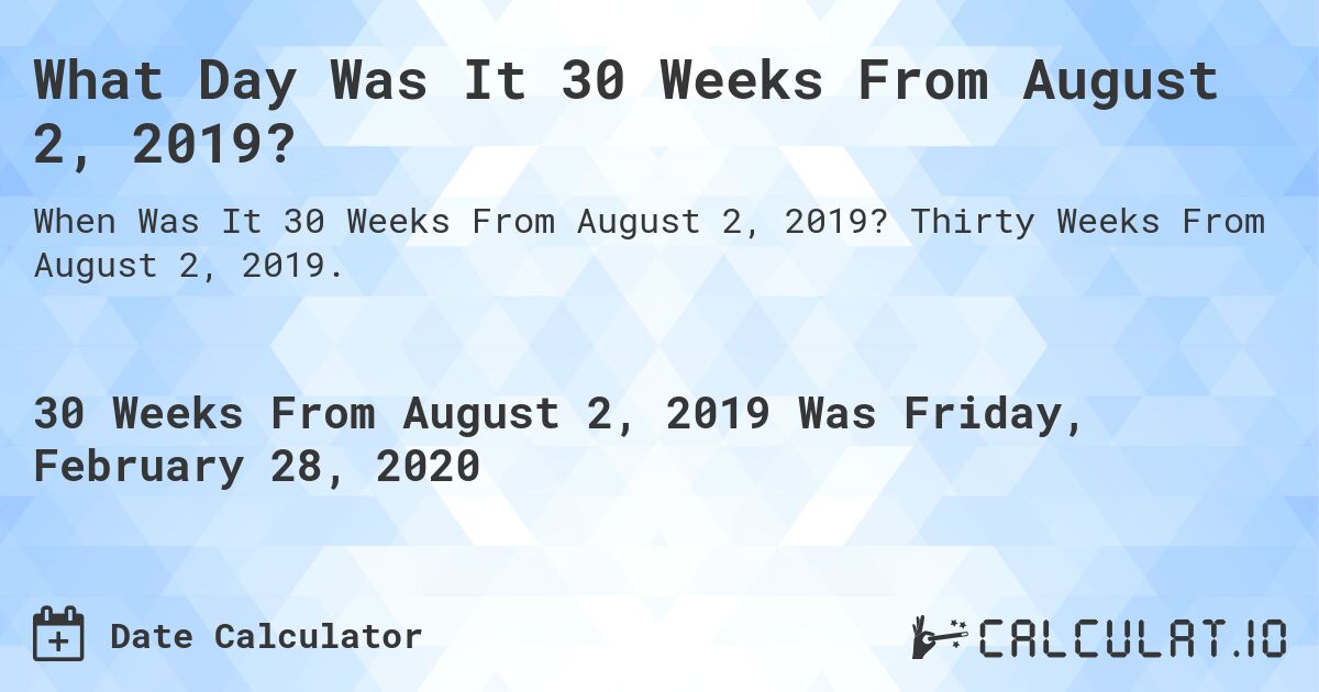 What Day Was It 30 Weeks From August 2, 2019?. Thirty Weeks From August 2, 2019.