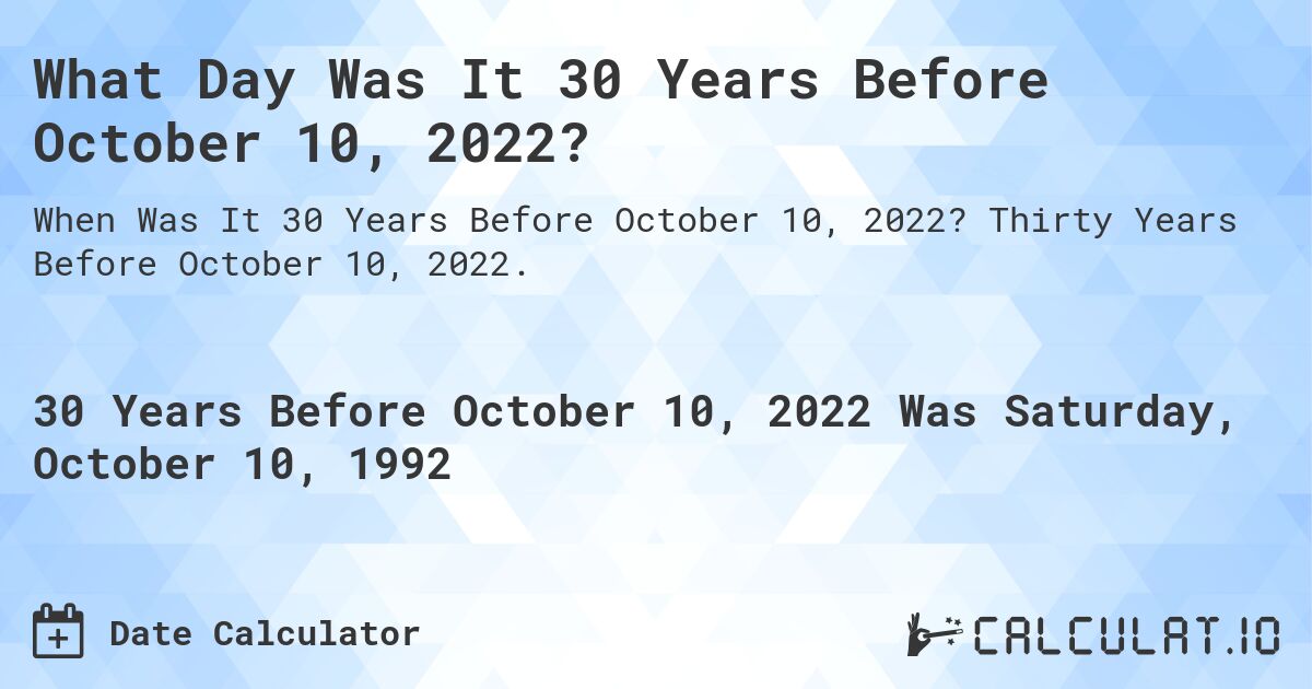What Day Was It 30 Years Before October 10, 2022?. Thirty Years Before October 10, 2022.