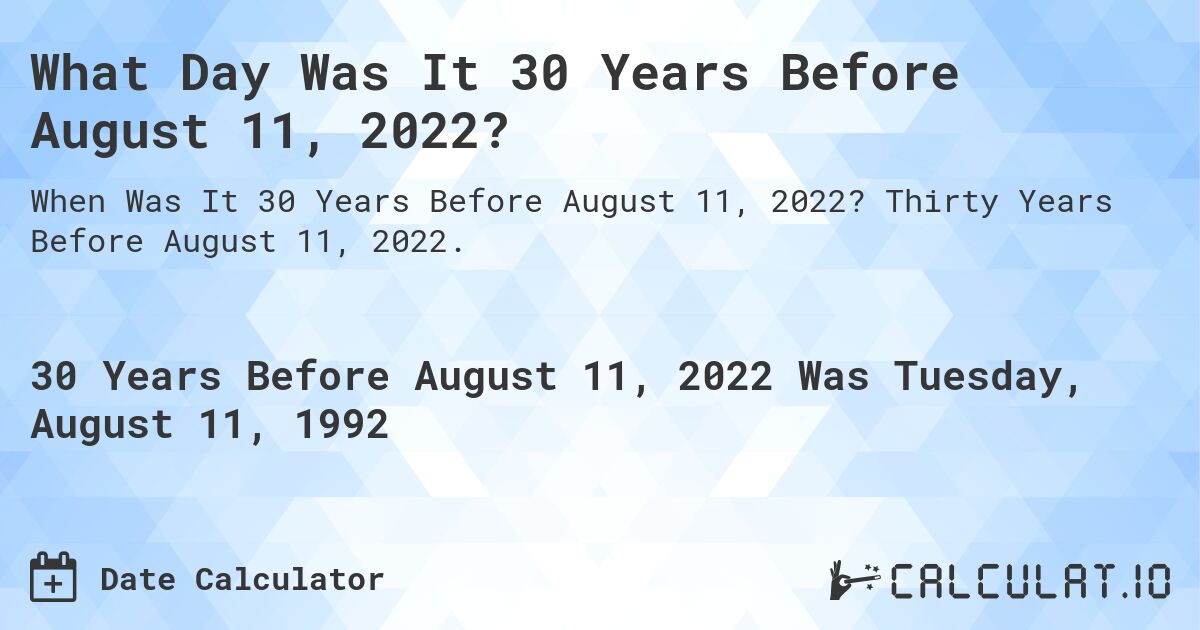 What Day Was It 30 Years Before August 11, 2022?. Thirty Years Before August 11, 2022.