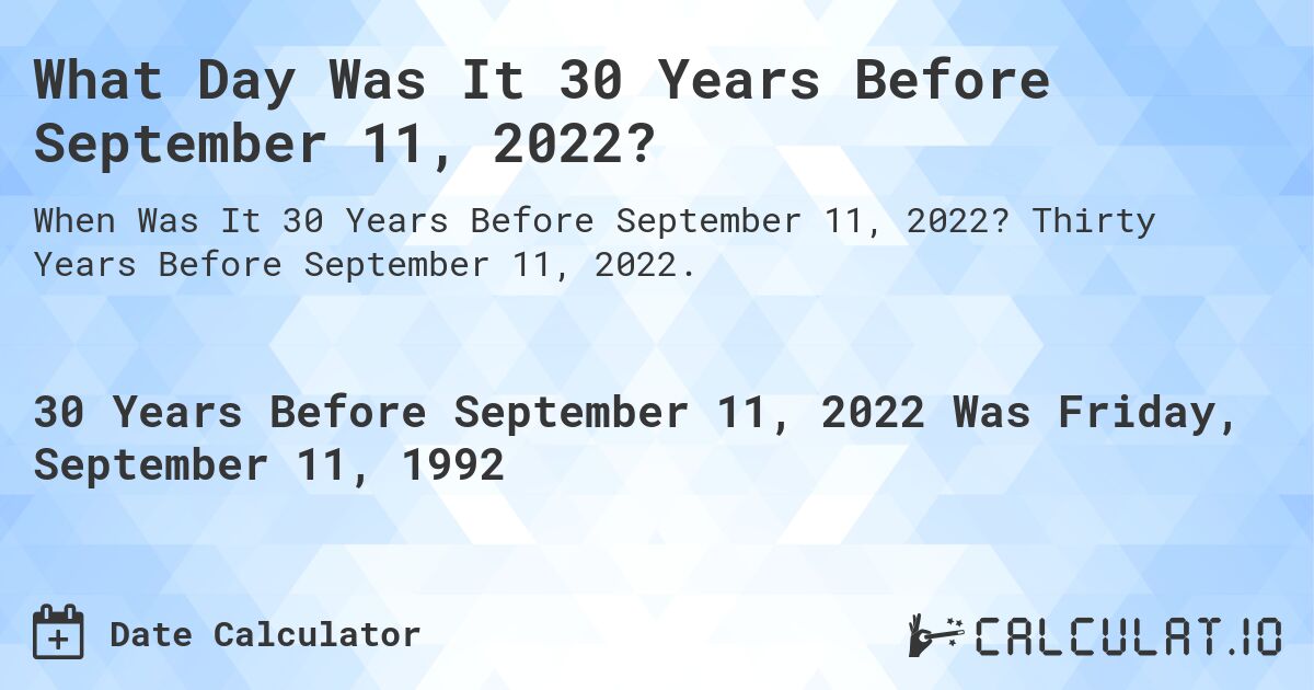 What Day Was It 30 Years Before September 11, 2022?. Thirty Years Before September 11, 2022.